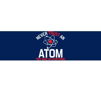 Never Trust An Atom Adult Humor Science Bumper Sticker