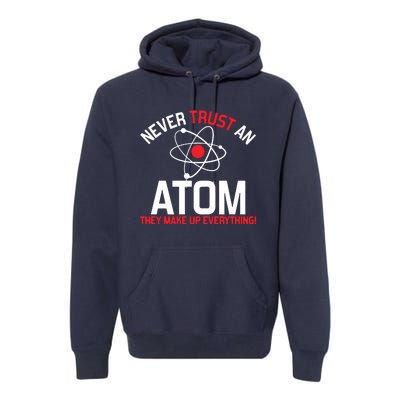 Never Trust An Atom Adult Humor Science Premium Hoodie