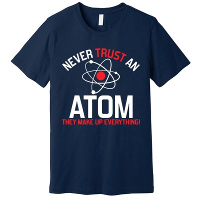 Never Trust An Atom Adult Humor Science Premium T-Shirt