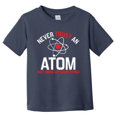 Never Trust An Atom Adult Humor Science Toddler T-Shirt