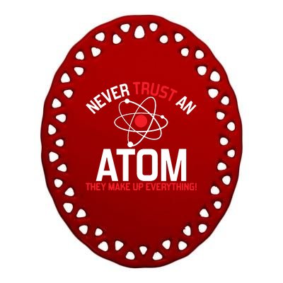 Never Trust An Atom Adult Humor Science Ceramic Oval Ornament