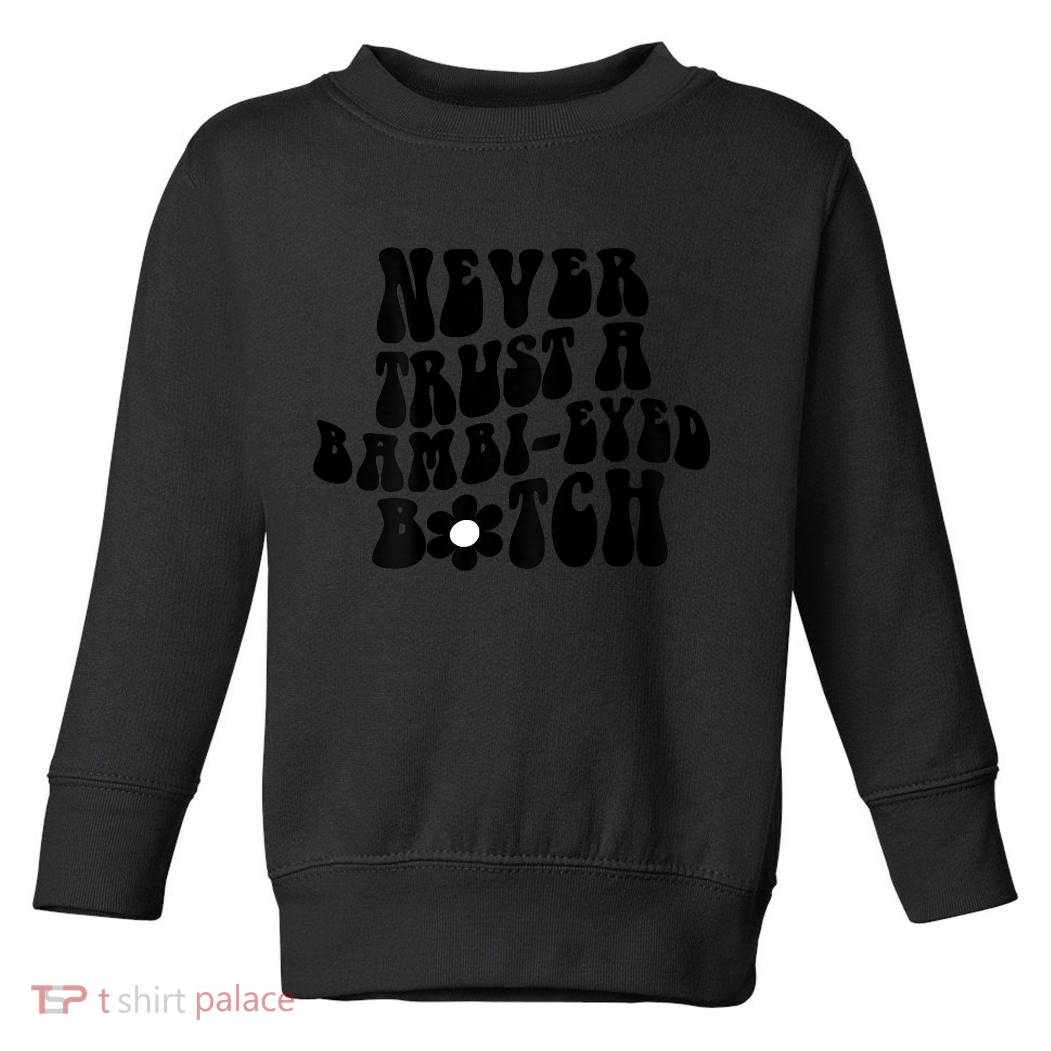 Never Trust A Bambieyed Btch Toddler Sweatshirt