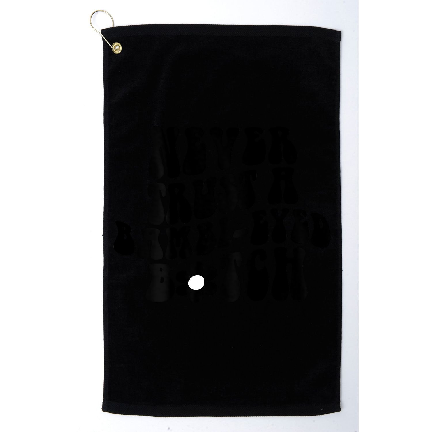 Never Trust A Bambieyed Btch Golf Towel