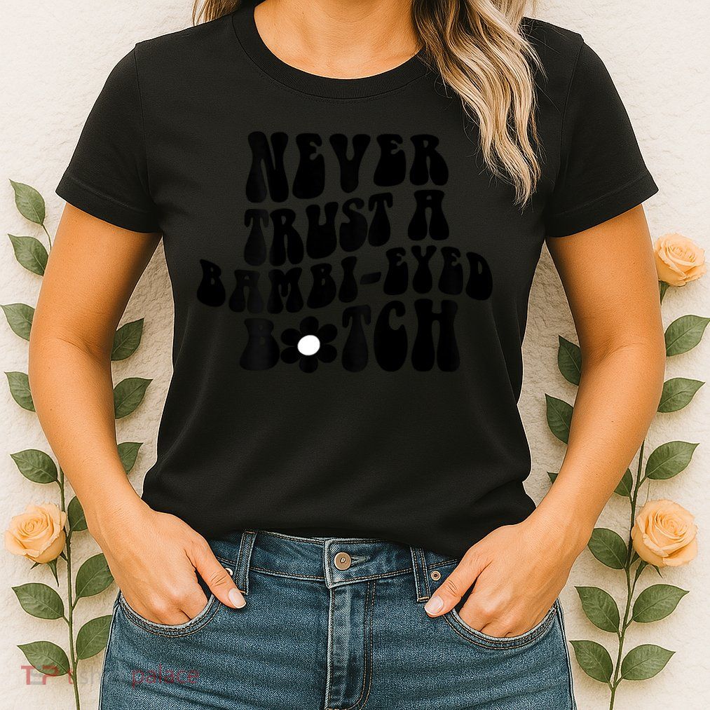 Never Trust A Bambieyed Btch Womens T-Shirt