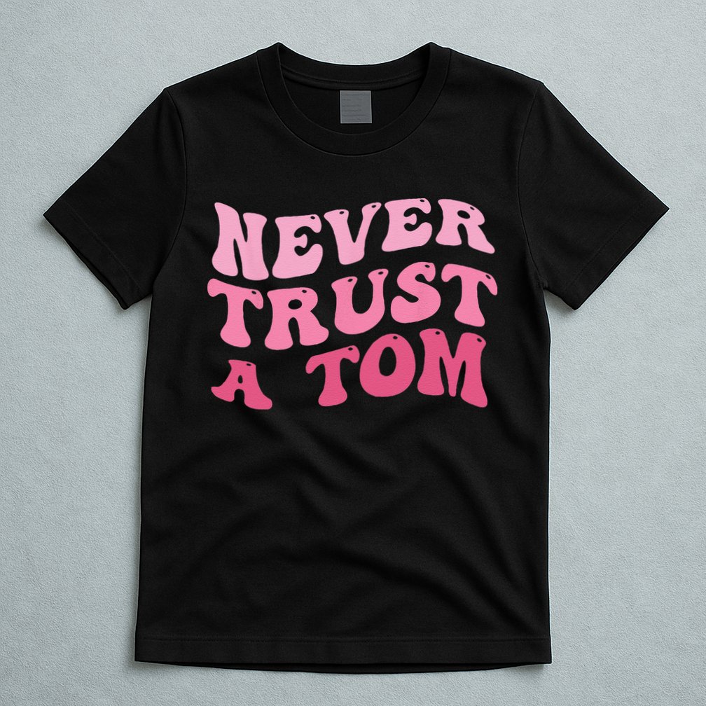 Never Trust a Tom Team Ariana T-Shirt