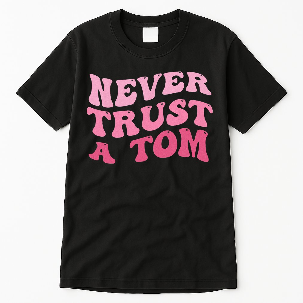 Never Trust a Tom Team Ariana Tall T-Shirt