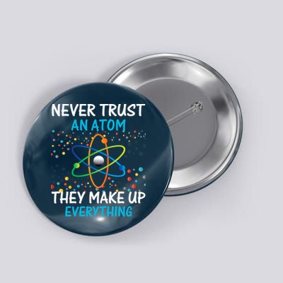 Never Trust an Atom They Make Up Everything Science Button