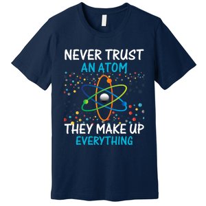 Never Trust an Atom They Make Up Everything Science Premium T-Shirt