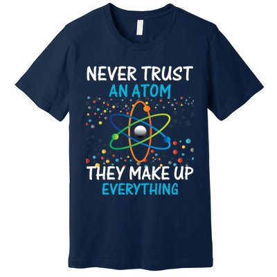 Never Trust an Atom They Make Up Everything Science Premium T-Shirt