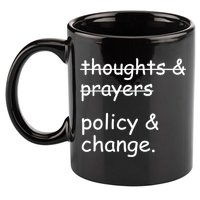 Not Thoughts And Prayers Policy And Change Social Justice Gift 11oz C Handle Ceramic Mug