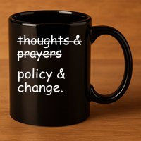 Not Thoughts And Prayers Policy And Change Social Justice Gift 11oz C Handle Ceramic Mug