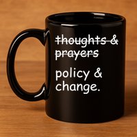 Not Thoughts And Prayers Policy And Change Social Justice Gift 11oz C Handle Ceramic Mug