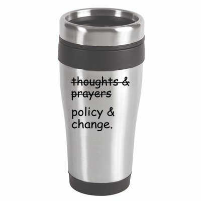 Not Thoughts And Prayers Policy And Change Social Justice Gift 16oz Travel Tumbler