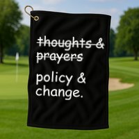 Not Thoughts And Prayers Policy And Change Social Justice Gift Golf Towel