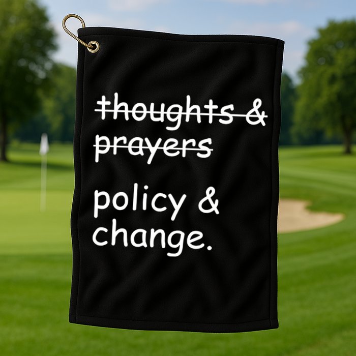 Not Thoughts And Prayers Policy And Change Social Justice Gift Golf Towel