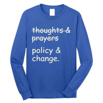 Not Thoughts And Prayers Policy And Change Social Justice Gift Long Sleeve Shirt