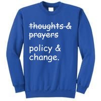 Not Thoughts And Prayers Policy And Change Social Justice Gift Sweatshirt