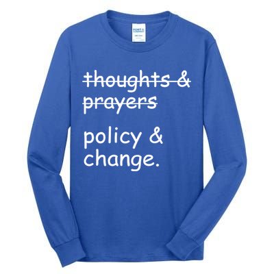 Not Thoughts And Prayers Policy And Change Social Justice Gift Tall Long Sleeve T-Shirt