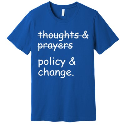 Not Thoughts And Prayers Policy And Change Social Justice Gift Premium T-Shirt