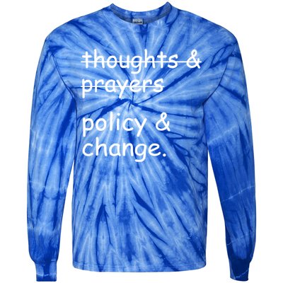 Not Thoughts And Prayers Policy And Change Social Justice Gift Tie-Dye Long Sleeve Shirt