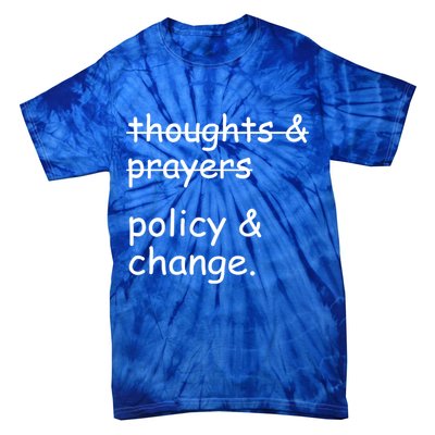 Not Thoughts And Prayers Policy And Change Social Justice Gift Tie-Dye T-Shirt