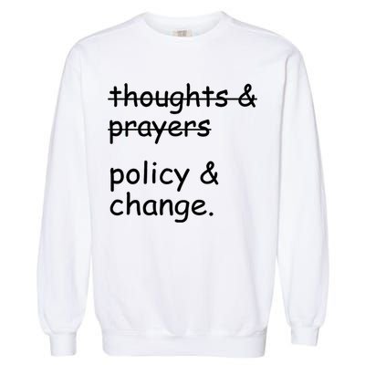 Not Thoughts And Prayers Policy And Change Social Justice Gift Garment-Dyed Sweatshirt
