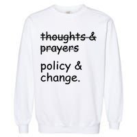 Not Thoughts And Prayers Policy And Change Social Justice Gift Garment-Dyed Sweatshirt