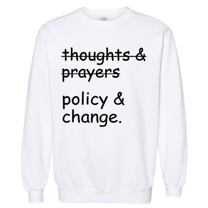 Not Thoughts And Prayers Policy And Change Social Justice Gift Garment-Dyed Sweatshirt