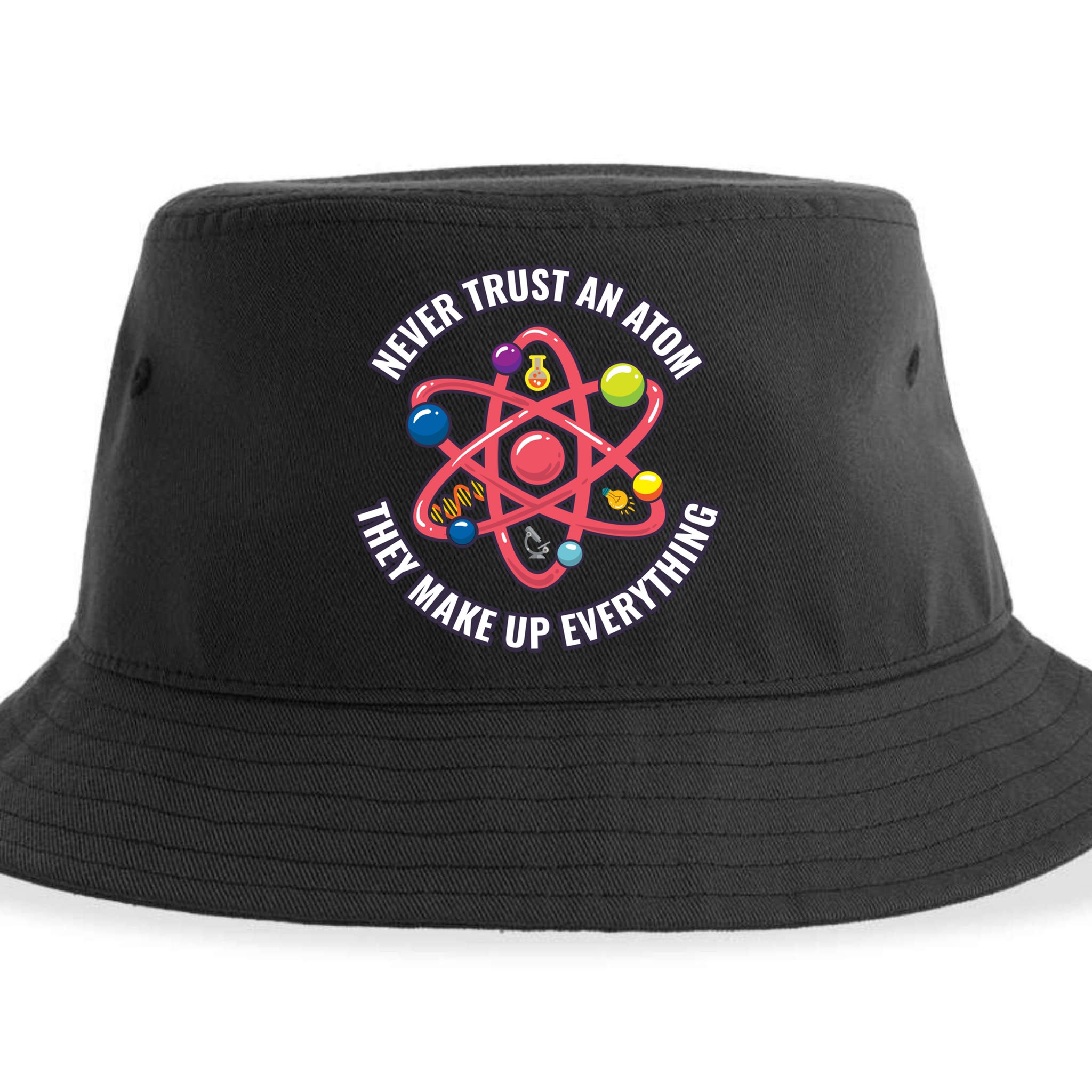 Never Trust An Atom They Make Up Everything Great Gift Sustainable Bucket Hat
