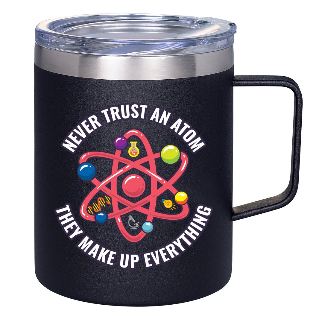 Never Trust An Atom They Make Up Everything Great Gift 12oz Stainless Steel Coffee Mug