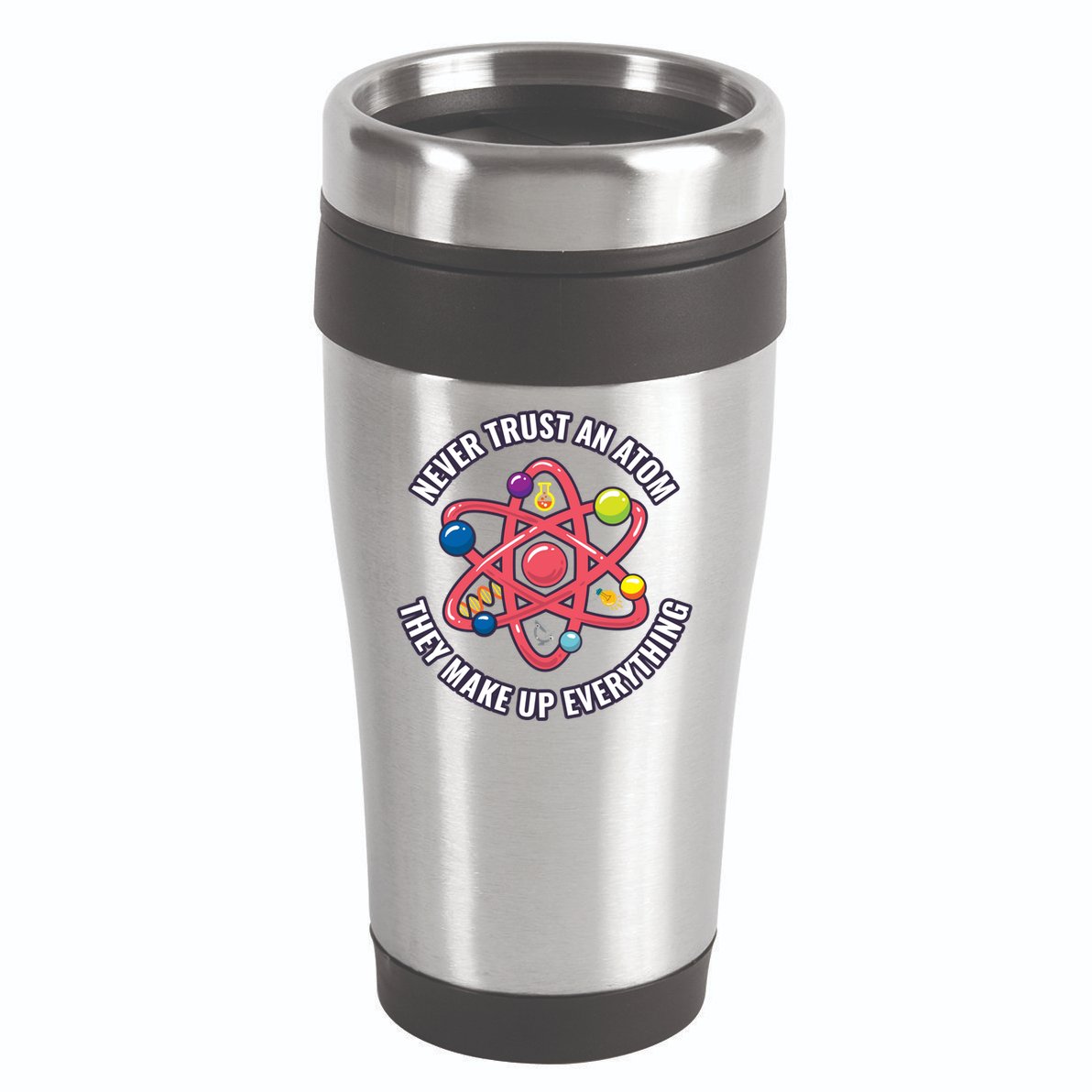 Never Trust An Atom They Make Up Everything Great Gift 16oz Travel Tumbler