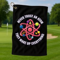Never Trust An Atom They Make Up Everything Great Gift Golf Towel