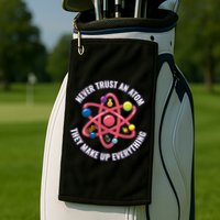 Never Trust An Atom They Make Up Everything Great Gift Golf Towel