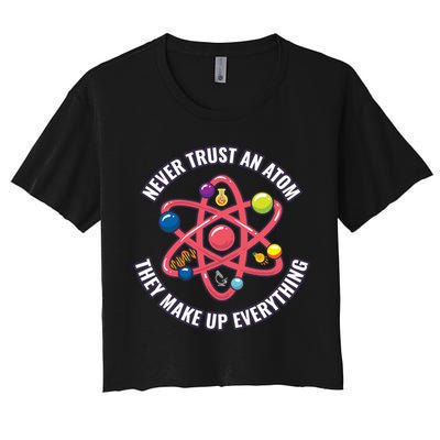 Never Trust An Atom They Make Up Everything Great Gift Crop Top