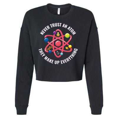 Never Trust An Atom They Make Up Everything Great Gift Cropped Pullover Crew