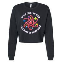Never Trust An Atom They Make Up Everything Great Gift Cropped Pullover Crew