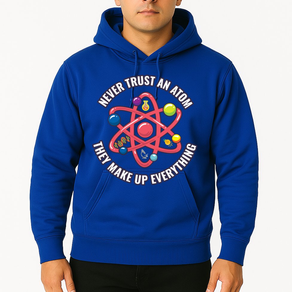 Never Trust An Atom They Make Up Everything Great Gift Hoodie