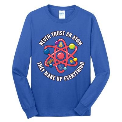 Never Trust An Atom They Make Up Everything Great Gift Tall Long Sleeve T-Shirt
