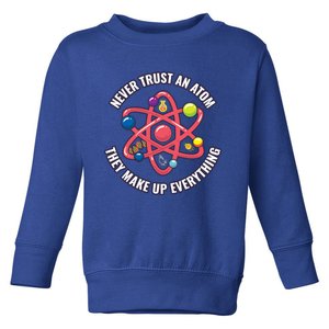 Never Trust An Atom They Make Up Everything Great Gift Toddler Sweatshirt