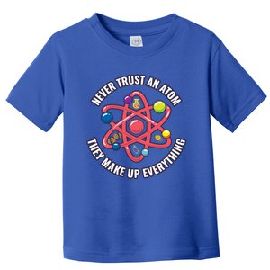 Never Trust An Atom They Make Up Everything Great Gift Toddler T-Shirt