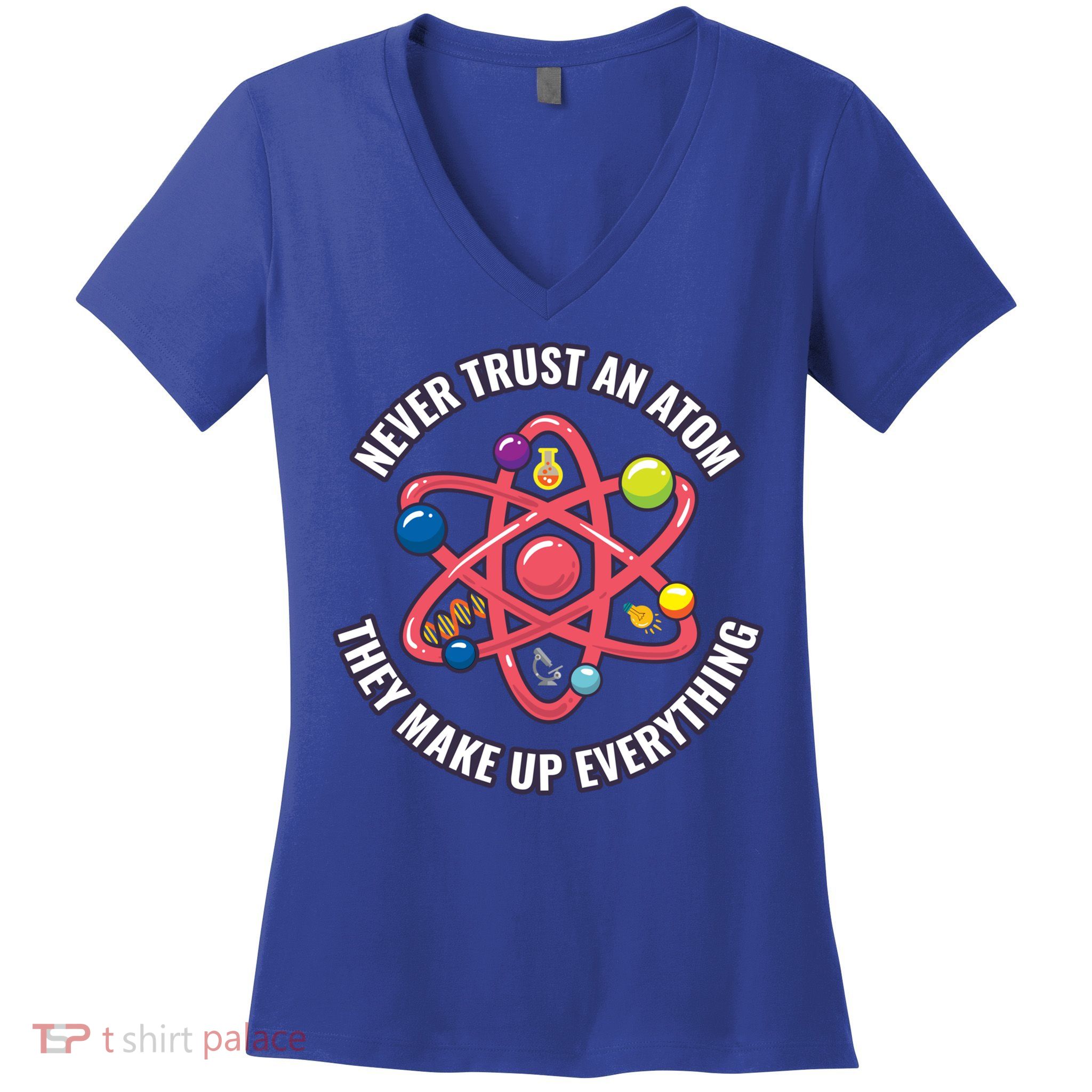 Never Trust An Atom They Make Up Everything Great Gift Women's V-Neck T-Shirt