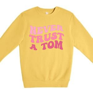 Never Trust A Tom Team Ariana Premium Crewneck Sweatshirt