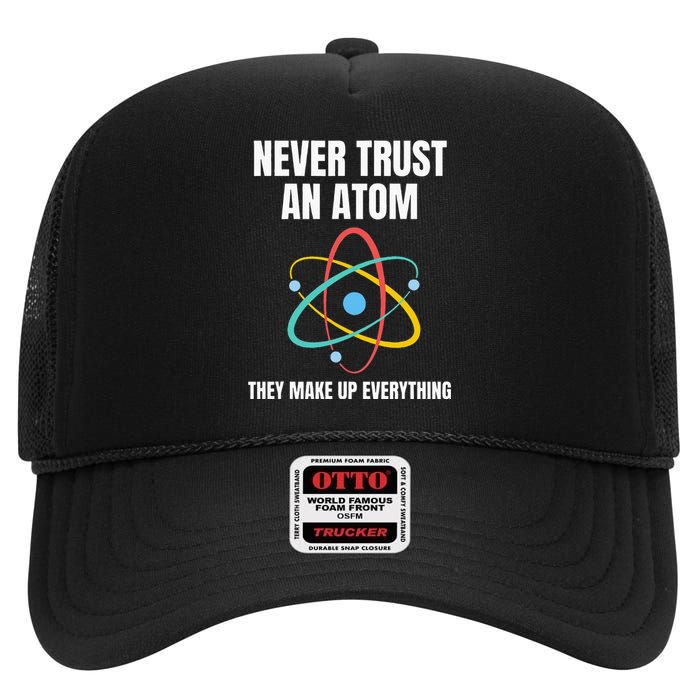 Never Trust An Atom They Make Up Everything Science Teacher High Crown Mesh Back Trucker Hat