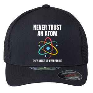 Never Trust An Atom They Make Up Everything Science Teacher Flexfit Unipanel Trucker Cap