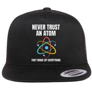 Never Trust An Atom They Make Up Everything Science Teacher Flat Bill Trucker Hat