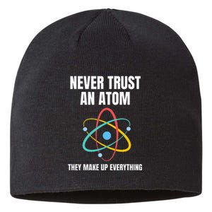 Never Trust An Atom They Make Up Everything Science Teacher Sustainable Beanie