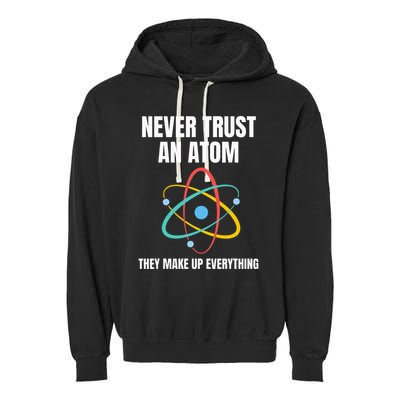Never Trust An Atom They Make Up Everything Science Teacher Garment-Dyed Fleece Hoodie