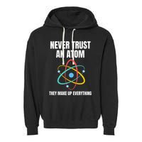 Never Trust An Atom They Make Up Everything Science Teacher Garment-Dyed Fleece Hoodie