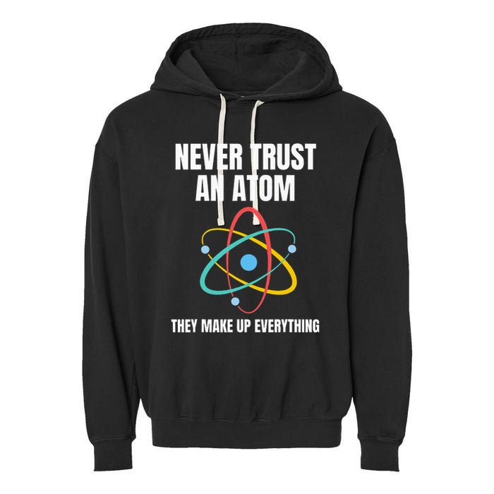 Never Trust An Atom They Make Up Everything Science Teacher Garment-Dyed Fleece Hoodie
