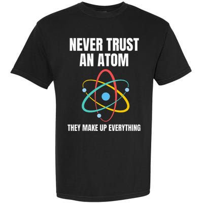 Never Trust An Atom They Make Up Everything Science Teacher Garment-Dyed Heavyweight T-Shirt